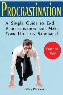 portada Procrastination: A Simple Guide to End Procrastination and Make Your Life Less Sabotaged (Useful Allowance for Goal Achievement among M (en Inglés)