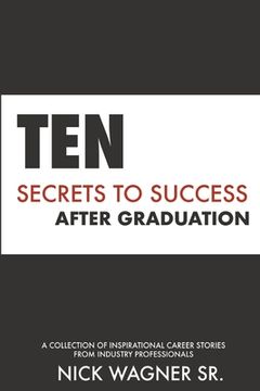 portada Ten Secrets to Success After Graduation: A collection of inspirational career stories from industry professionals 