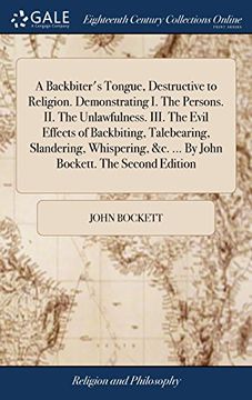 portada A Backbiter's Tongue, Destructive to Religion. Demonstrating i. The Persons. Ii. The Unlawfulness. Iii. The Evil Effects of Backbiting, Talebearing,. &c. By John Bockett. The Second Edition 