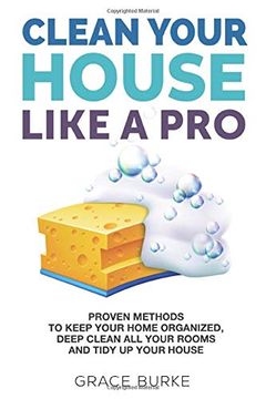 portada Clean Your House Like a Pro: Proven Methods to Keep Your Home Organized, Deep Clean all Your Rooms & Tidy up Your House (en Inglés)
