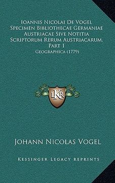 portada ioannis nicolai de vogel specimen bibliothecae germaniae austriacae sive notitia scriptorum rerum austriacarum, part 1: geographica (1779) (en Inglés)