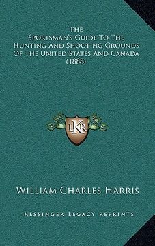 portada the sportsman's guide to the hunting and shooting grounds of the united states and canada (1888)