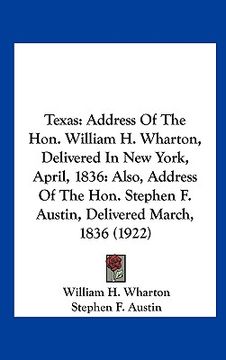 portada texas: address of the hon. william h. wharton, delivered in new york, april, 1836: also, address of the hon. stephen f. austi (en Inglés)