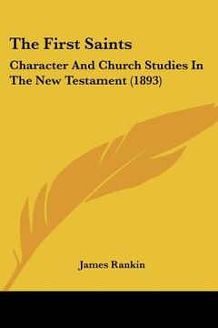 portada the first saints: character and church studies in the new testament (1893) (en Inglés)