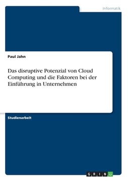 portada Das disruptive Potenzial von Cloud Computing und die Faktoren bei der Einführung in Unternehmen (in German)