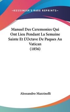 portada Manuel Des Ceremonies Qui Ont Lieu Pendant La Semaine Sainte Et L'Octave De Paques Au Vatican (1856) (en Francés)