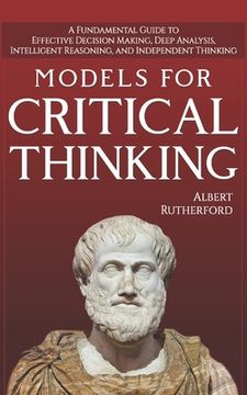 portada Models For Critical Thinking: A Fundamental Guide To Effective Decision Making, Deep Analysis, Intelligent Reasoning, And Independent Thinking
