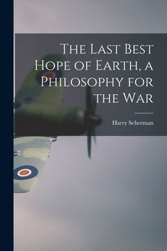 portada The Last Best Hope of Earth, a Philosophy for the War (en Inglés)