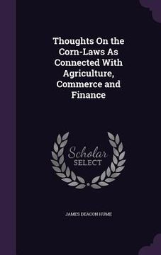 portada Thoughts On the Corn-Laws As Connected With Agriculture, Commerce and Finance (en Inglés)