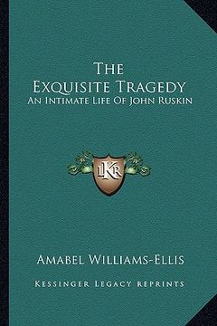 portada the exquisite tragedy: an intimate life of john ruskin (en Inglés)
