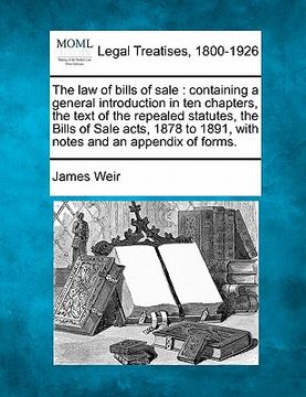 portada the law of bills of sale: containing a general introduction in ten chapters, the text of the repealed statutes, the bills of sale acts, 1878 to