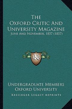 portada the oxford critic and university magazine: june and november, 1857 (1857) (en Inglés)