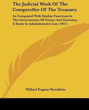 portada the judicial work of the comptroller of the treasury: as compared with similar functions in the governments of france and germany, a study in administ
