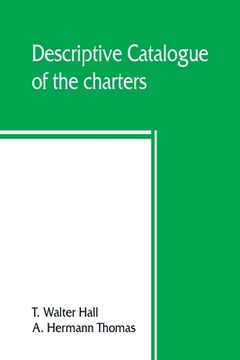 portada Descriptive catalogue of the charters, rolls, deeds, pedigrees, pamphlets, newspapers, monumental inscriptions, maps, and miscellaneous papers forming 