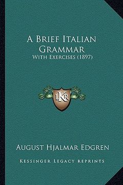 portada a brief italian grammar: with exercises (1897) (en Inglés)
