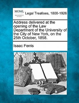 portada address delivered at the opening of the law department of the university of the city of new york, on the 25th october, 1858. (en Inglés)
