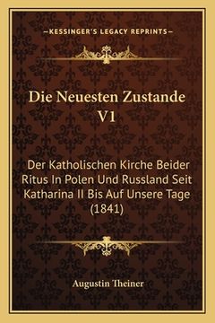 portada Die Neuesten Zustande V1: Der Katholischen Kirche Beider Ritus In Polen Und Russland Seit Katharina II Bis Auf Unsere Tage (1841) (en Alemán)