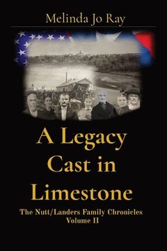 portada A Legacy Cast in Limestone: The Nutt/Landers Family Chronicles Volume II (en Inglés)