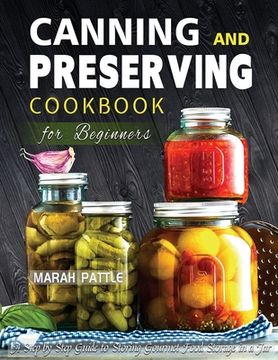 portada Canning and Preserving Cookbook for Beginners: A Step by Step Guide to Storing Gourmet Food Storage in a Jar (in English)