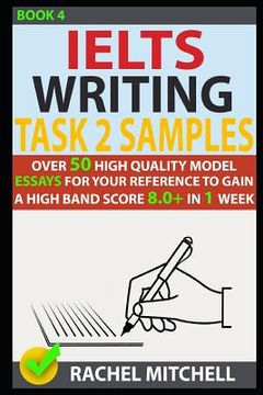 portada Ielts Writing Task 2 Samples: Over 50 High-Quality Model Essays for Your Reference to Gain a High Band Score 8.0+ in 1 Week (Book 4) (en Inglés)