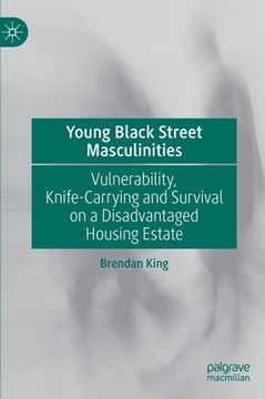 portada Young Black Street Masculinities: Vulnerability, Knife-Carrying and Survival on a Disadvantaged Housing Estate (en Inglés)