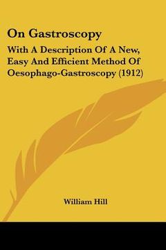 portada on gastroscopy: with a description of a new, easy and efficient method of oesophago-gastroscopy (1912) (en Inglés)