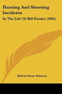 portada hunting and shooting incidents: in the life of bill purdee (1904) (en Inglés)