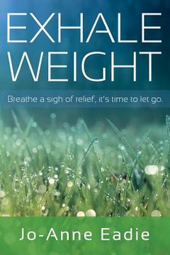 portada Exhale Weight: breathe a sign of relief, it's time to let go. (en Inglés)