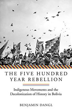 portada The Five Hundred Year Rebellion: Indigenous Movements and the Decolonization of History in Bolivia 