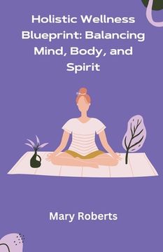 portada Holistic Wellness Blueprint: Balancing Mind, Body, and Spirit (in English)