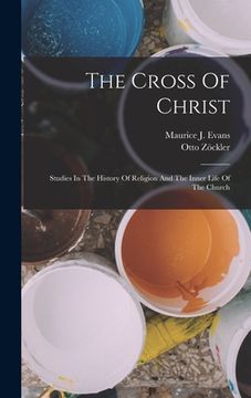 portada The Cross Of Christ: Studies In The History Of Religion And The Inner Life Of The Church (en Inglés)