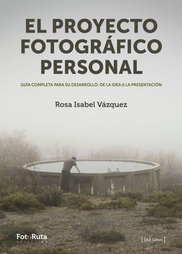 portada El Proyecto Fotográfico Personal: Guía Completa Para su Desarrollo: De la Idea a la Presentación: 26 (Fotoruta) (in Spanish)