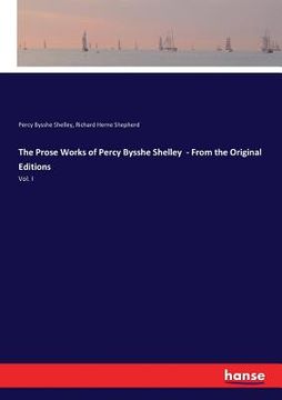 portada The Prose Works of Percy Bysshe Shelley - From the Original Editions: Vol. I (en Inglés)