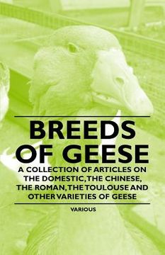 portada breeds of geese - a collection of articles on the domestic, the chinese, the roman, the toulouse and other varieties of geese
