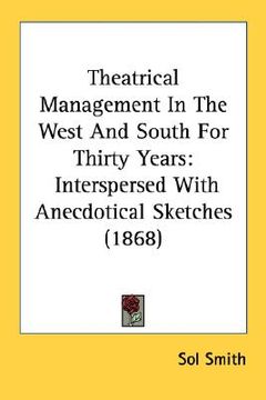 portada theatrical management in the west and south for thirty years: interspersed with anecdotical sketches (1868) (en Inglés)