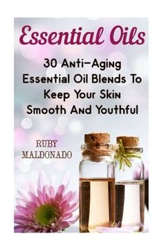 portada Essential Oils: 30 Anti-Aging Essential Oil Blends To Keep Your Skin Smooth And Youthful