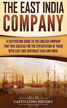 portada The East India Company: A Captivating Guide to the English Company That was Created for the Exploitation of Trade With East and Southeast Asia and India (in English)