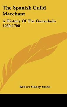 portada the spanish guild merchant: a history of the consulado 1250-1700 (in English)