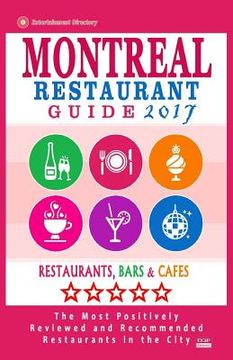 portada Montreal Restaurant Guide 2017: Best Rated Restaurants in Montreal - 500 restaurants, bars and cafés recommended for visitors, 2017 (en Inglés)