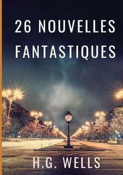 portada Les nouvelles fantastiques de H.G. WELLS: 26 nouvelles en texte intégral par le père de la science-fiction contemporaine (en Francés)