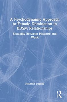 portada A Psychodynamic Approach to Female Domination in Bdsm Relationships: Sexuality Between Pleasure and Work 
