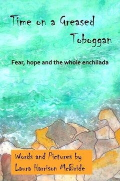 portada Time on a Greased Toboggan: Fear, hope and the whole enchilada (in English)