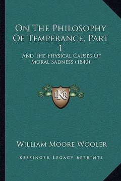 portada on the philosophy of temperance, part 1: and the physical causes of moral sadness (1840) (en Inglés)