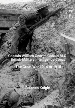 portada Captain William George Gabain M.C.: British Military Intelligence Corps: The Great War 1914 to 1918 (in English)