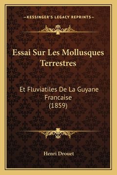 portada Essai Sur Les Mollusques Terrestres: Et Fluviatiles De La Guyane Francaise (1859) (en Francés)