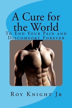 portada A Cure for the World: Your End to Your Pain, Forever (en Inglés)