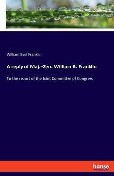 portada A reply of Maj.-Gen. William B. Franklin: To the report of the Joint Committee of Congress (en Inglés)
