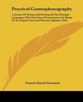portada practical cosmophonography: a system of writing and printing all the principal languages, with their exact pronunciation, by means of an original (en Inglés)