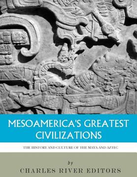 portada Mesoamerica's Greatest Civilizations: The History and Culture of the Maya and Aztec (en Inglés)