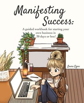portada Manifesting Success: A guided workbook for starting your own business in 30 days or less! (in English)